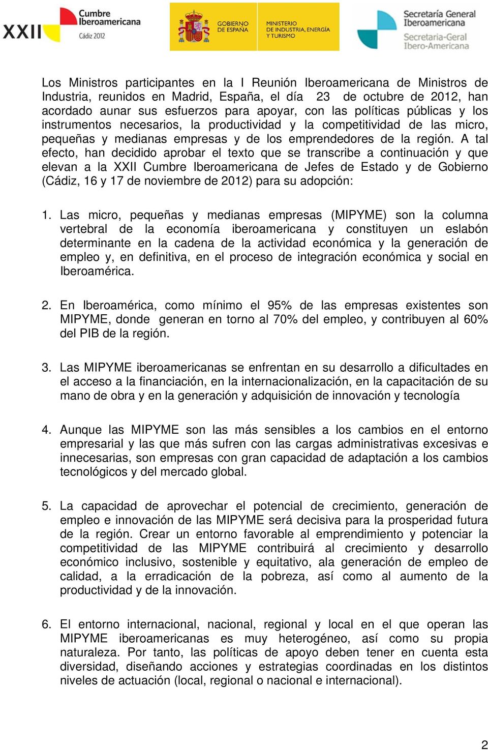 A tal efecto, han decidido aprobar el texto que se transcribe a continuación y que elevan a la XXII Cumbre Iberoamericana de Jefes de Estado y de Gobierno (Cádiz, 16 y 17 de noviembre de 2012) para