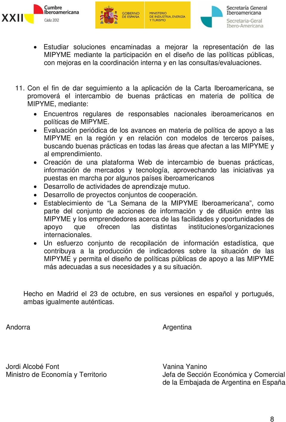 Con el fin de dar seguimiento a la aplicación de la Carta Iberoamericana, se promoverá el intercambio de buenas prácticas en materia de política de MIPYME, mediante: Encuentros regulares de