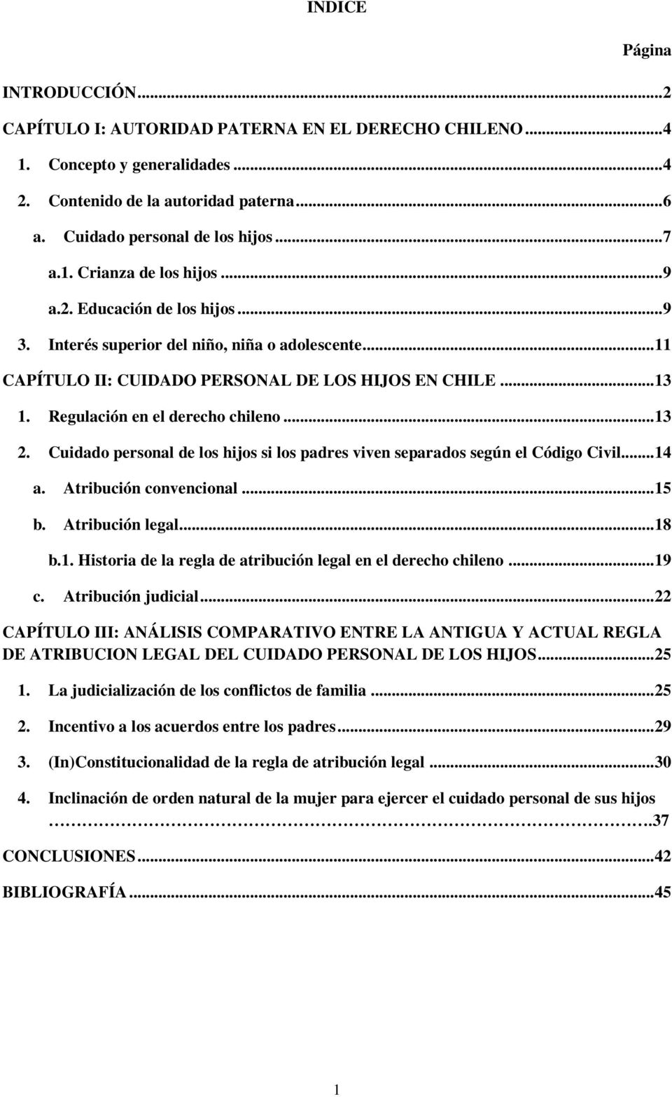 Regulación en el derecho chileno... 13 2. Cuidado personal de los hijos si los padres viven separados según el Código Civil... 14 a. Atribución convencional... 15 b. Atribución legal... 18 b.1. Historia de la regla de atribución legal en el derecho chileno.