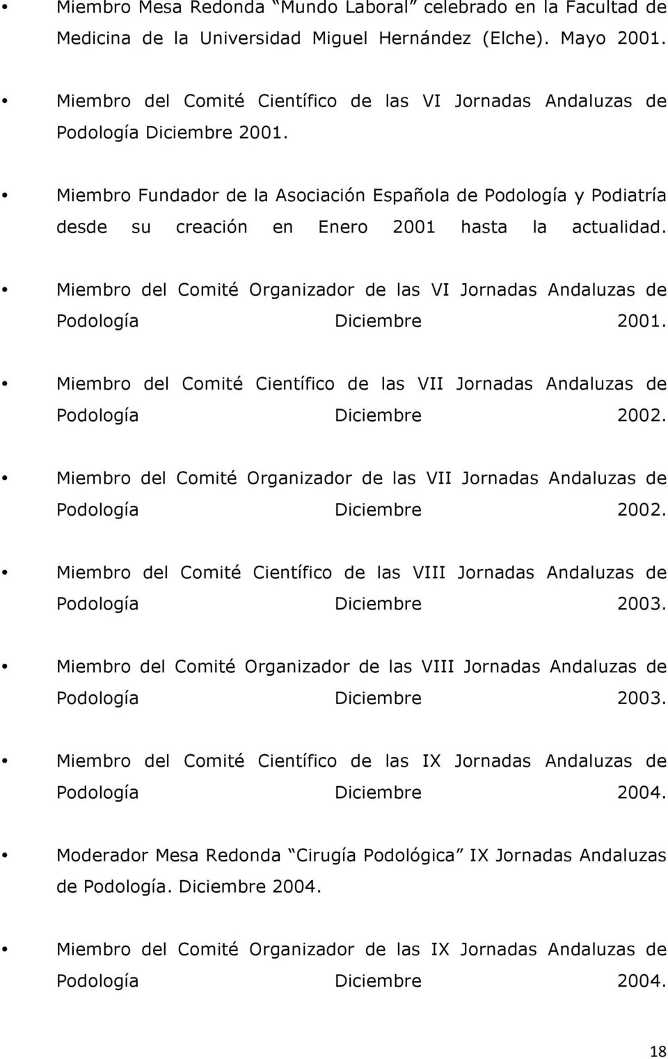 Miembro Fundador de la Asociación Española de Podología y Podiatría desde su creación en Enero 2001 hasta la actualidad.