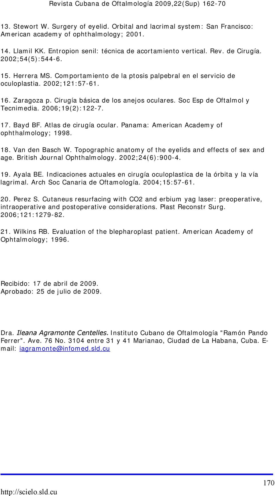 Soc Esp de Oftalmol y Tecnimedia. 2006;19(2):122-7. 17. Bayd BF. Atlas de cirugía ocular. Panama: American Academy of ophthalmology; 1998. 18. Van den Basch W.