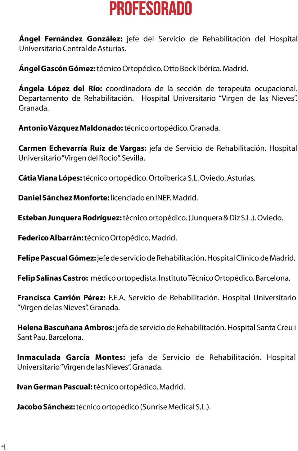 Antonio Vázquez Maldonado: técnico ortopédico. Granada. Carmen Echevarría Ruiz de Vargas: jefa de Servicio de Rehabilitación. Hospital Universitario Virgen del Rocío. Sevilla.