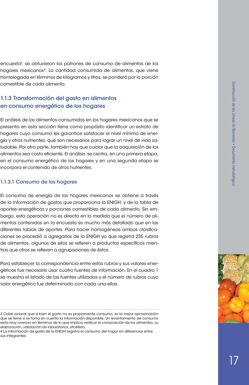 1.3 Transformación del gasto en alimentos en consumo energético de los hogares El análisis de los alimentos consumidos en los hogares mexicanos que se presenta en esta sección tiene como propósito