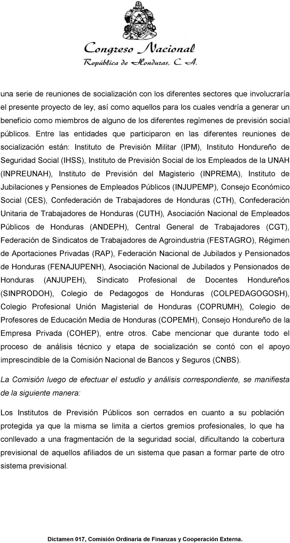 Entre las entidades que participaron en las diferentes reuniones de socialización están: Instituto de Previsión Militar (IPM), Instituto Hondureño de Seguridad Social (IHSS), Instituto de Previsión