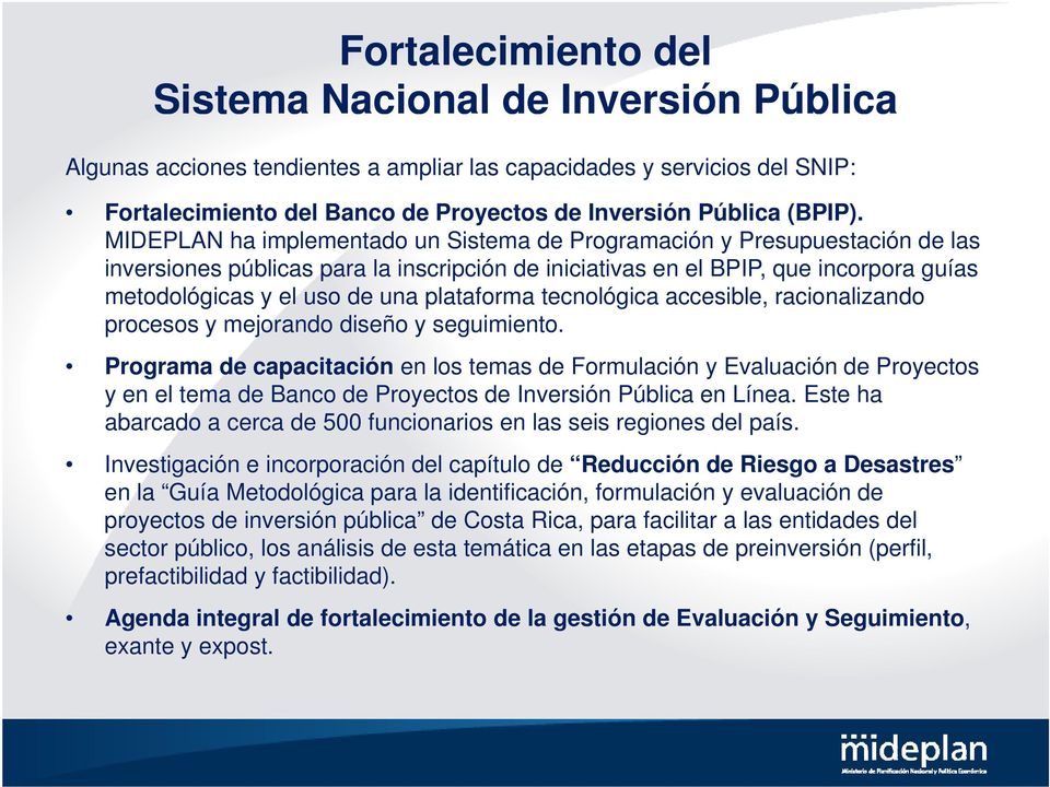 MIDEPLAN ha implementado un Sistema de Programación y Presupuestación de las inversiones públicas para la inscripción de iniciativas en el BPIP, que incorpora guías metodológicas y el uso de una