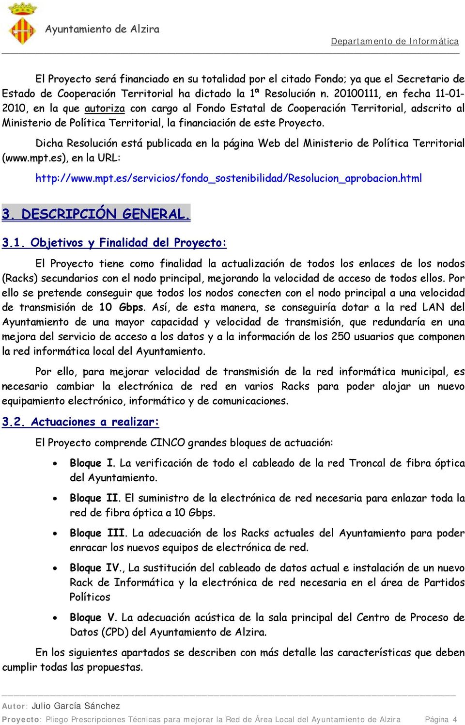 Dicha Resolución está publicada en la página Web del Ministerio de Política Territorial (www.mpt.es), en la URL: http://www.mpt.es/servicios/fondo_sostenibilidad/resolucion_aprobacion.html 3.