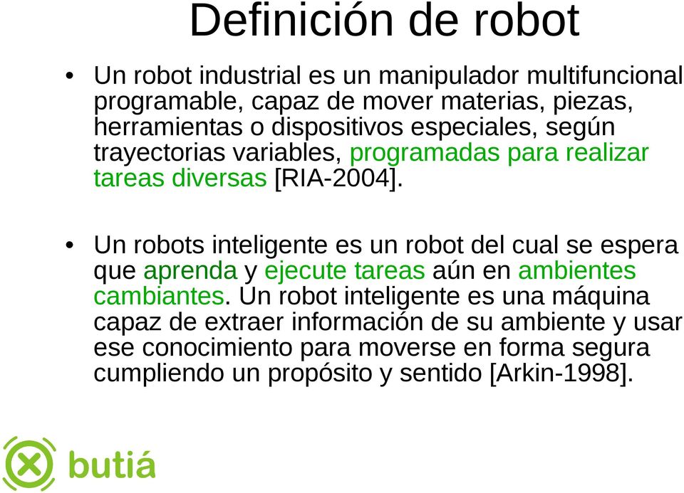 Un robots inteligente es un robot del cual se espera que aprenda y ejecute tareas aún en ambientes cambiantes.
