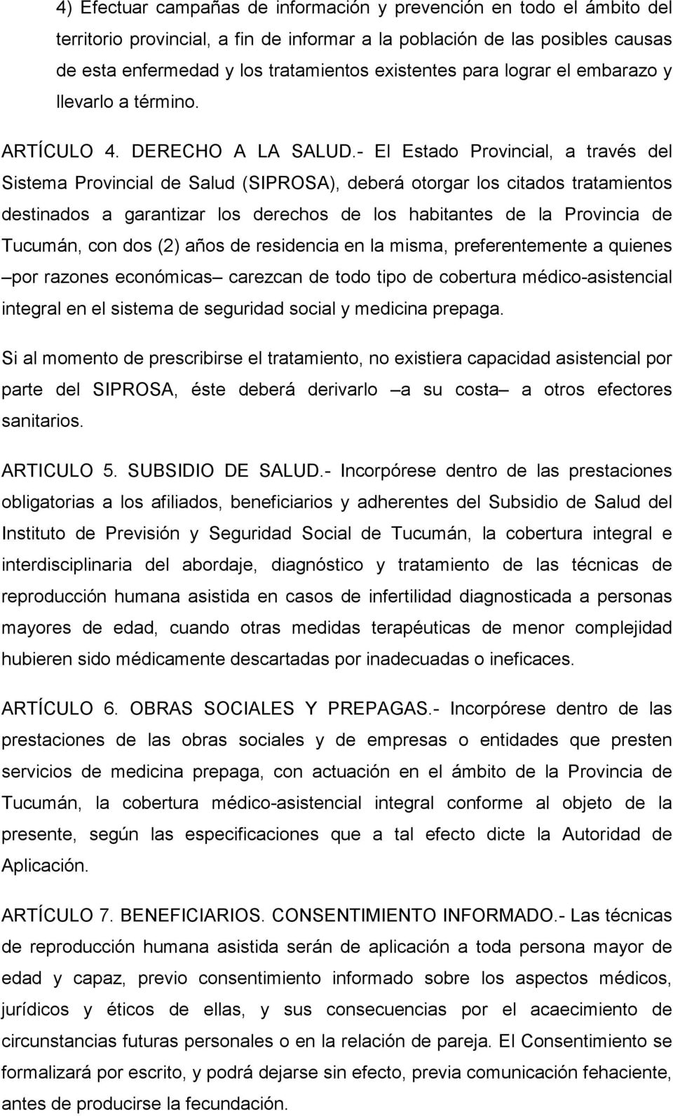 - El Estado Provincial, a través del Sistema Provincial de Salud (SIPROSA), deberá otorgar los citados tratamientos destinados a garantizar los derechos de los habitantes de la Provincia de Tucumán,