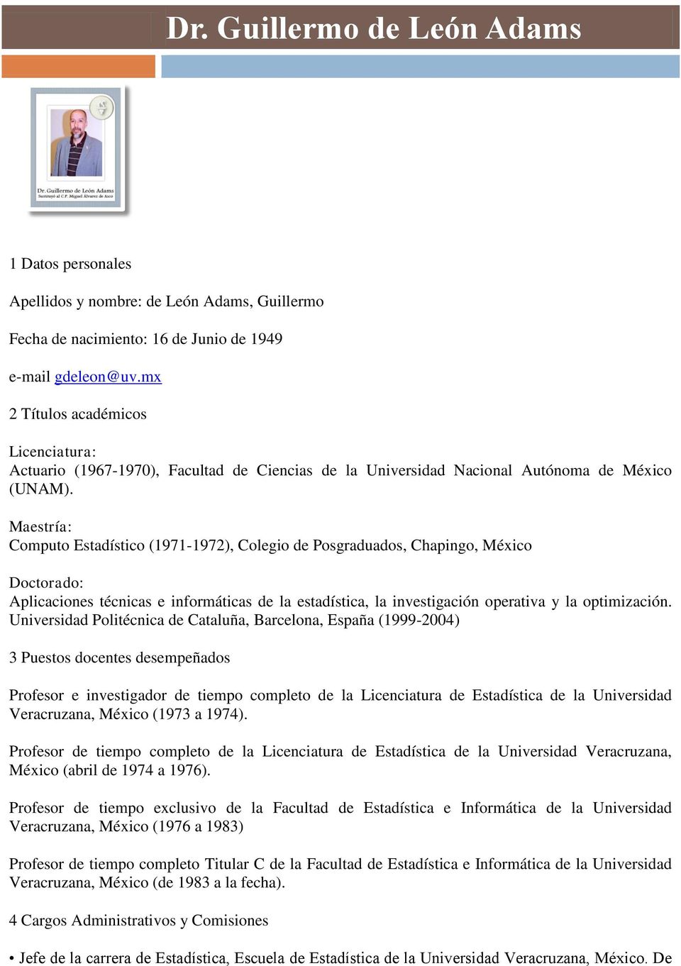 Maestría: Computo Estadístico (1971-1972), Colegio de Posgraduados, Chapingo, México Doctorado: Aplicaciones técnicas e informáticas de la estadística, la investigación operativa y la optimización.