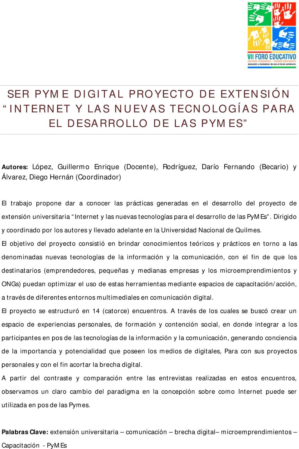 extensión universitaria Internet y las nuevas tecnologías para el desarrollo de las PyMEs. Dirigido y coordinado por los autores y llevado adelante en la Universidad Nacional de Quilmes.