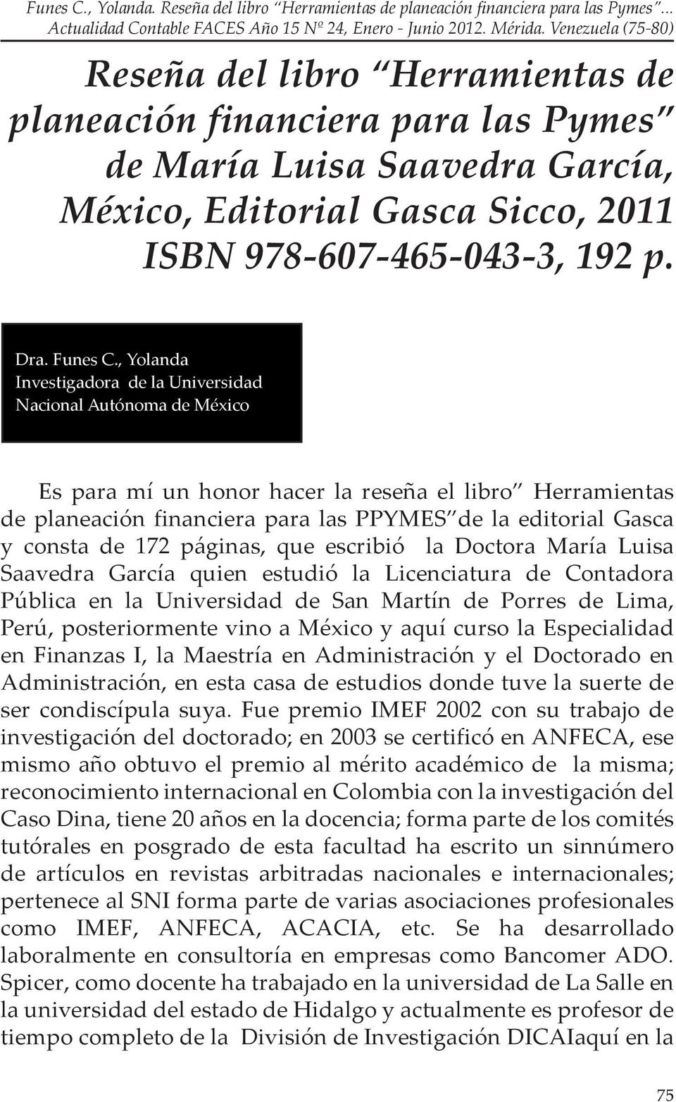 de 172 páginas, que escribió la Doctora María Luisa Saavedra García quien estudió la Licenciatura de Contadora Pública en la Universidad de San Martín de Porres de Lima, Perú, posteriormente vino a