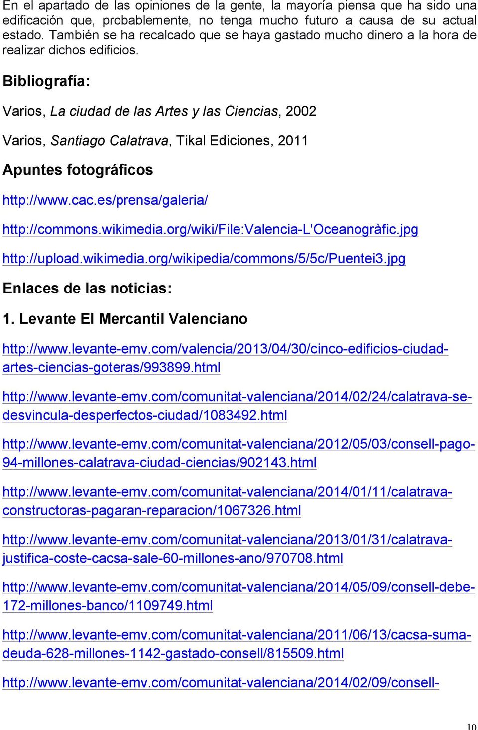Bibliografía: Varios, La ciudad de las Artes y las Ciencias, 2002 Varios, Santiago Calatrava, Tikal Ediciones, 2011 Apuntes fotográficos http://www.cac.es/prensa/galeria/ http://commons.wikimedia.