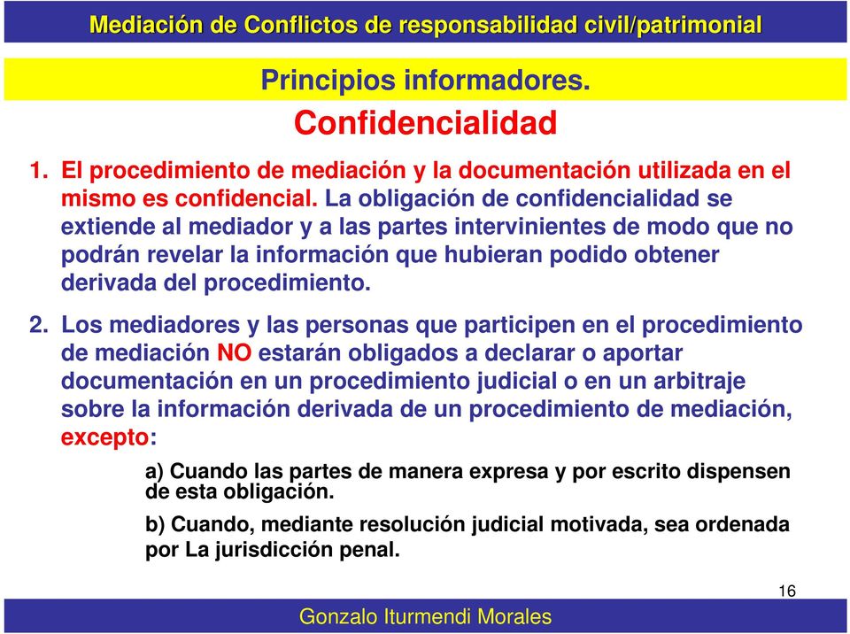 2. Los mediadores y las personas que participen en el procedimiento de mediación NO estarán obligados a declarar o aportar documentación en un procedimiento judicial o en un arbitraje