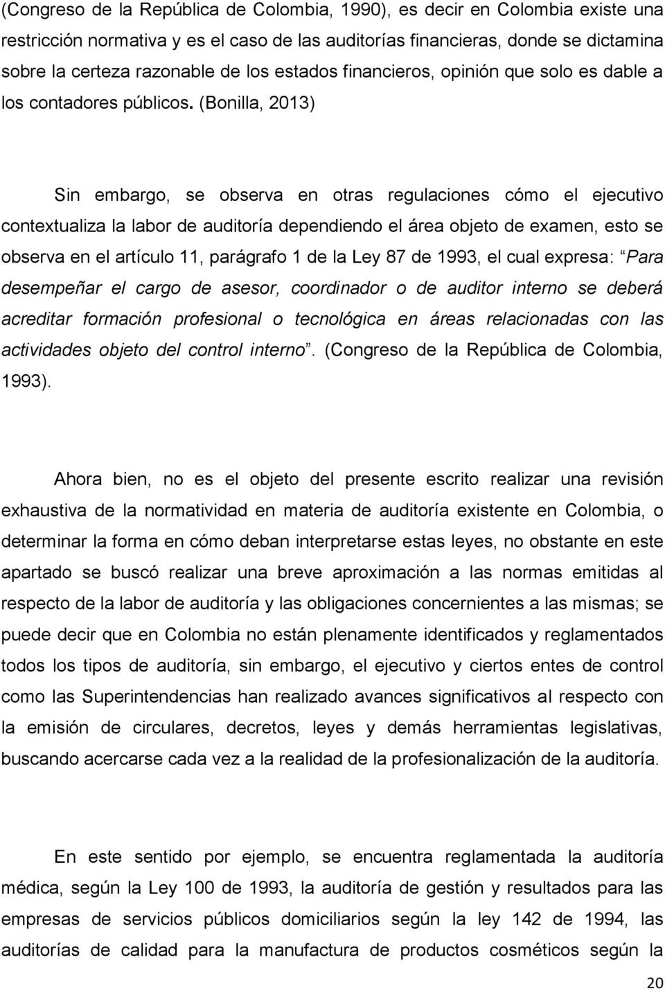 (Bonilla, 2013) Sin embargo, se observa en otras regulaciones cómo el ejecutivo contextualiza la labor de auditoría dependiendo el área objeto de examen, esto se observa en el artículo 11, parágrafo