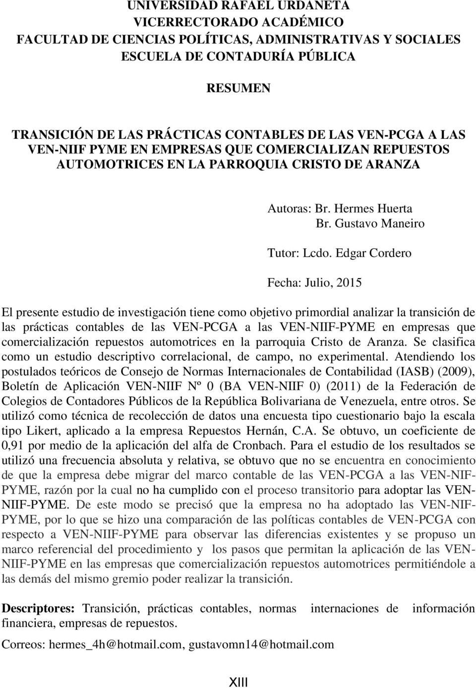 Edgar Cordero Fecha: Julio, 2015 El presente estudio de investigación tiene como objetivo primordial analizar la transición de las prácticas contables de las VEN-PCGA a las VEN-NIIF-PYME en empresas