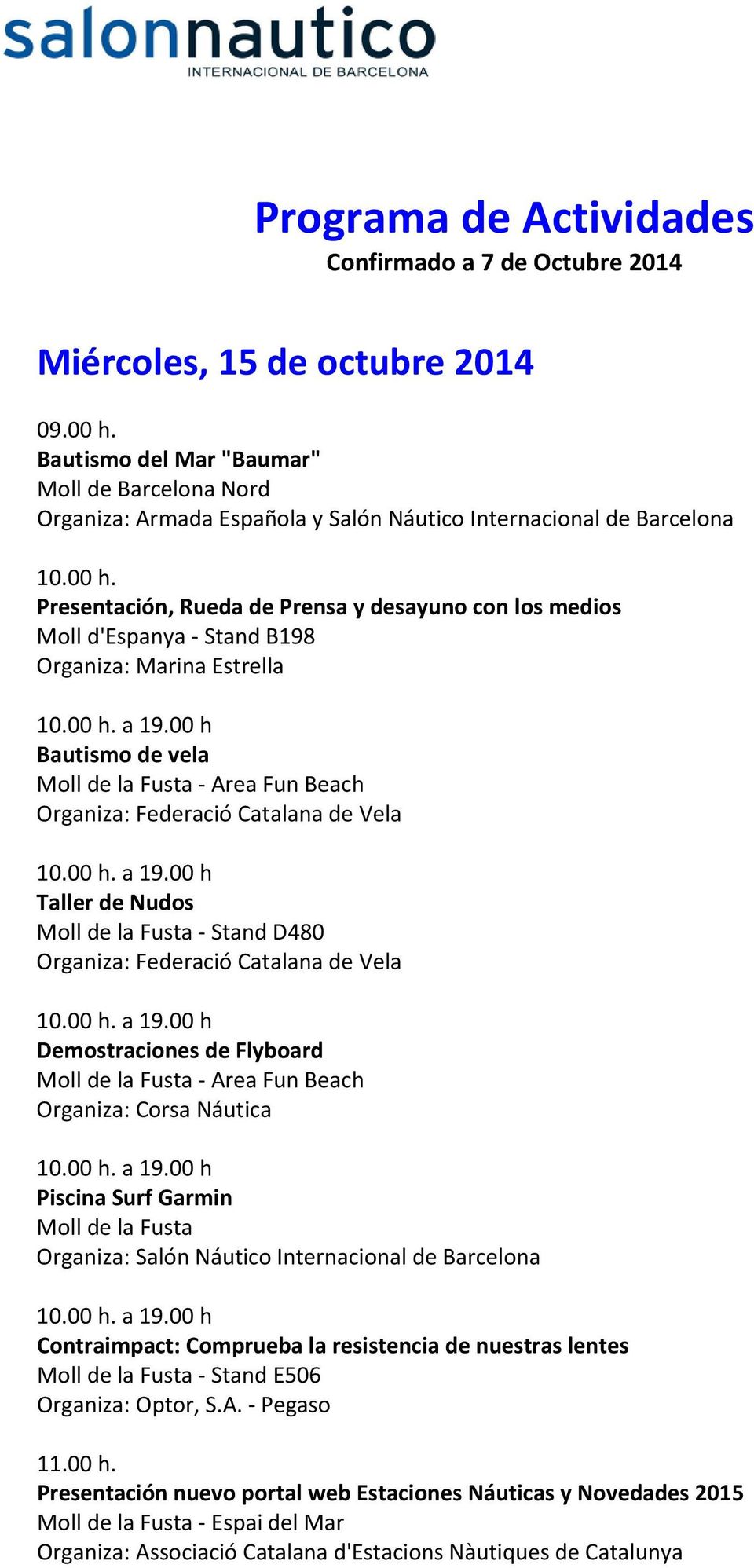 Presentación, Rueda de Prensa y desayuno con los medios Moll d'espanya - Stand B198 Organiza: Marina Estrella Bautismo de vela Taller de Nudos Moll de la Fusta - Stand D480 Demostraciones de