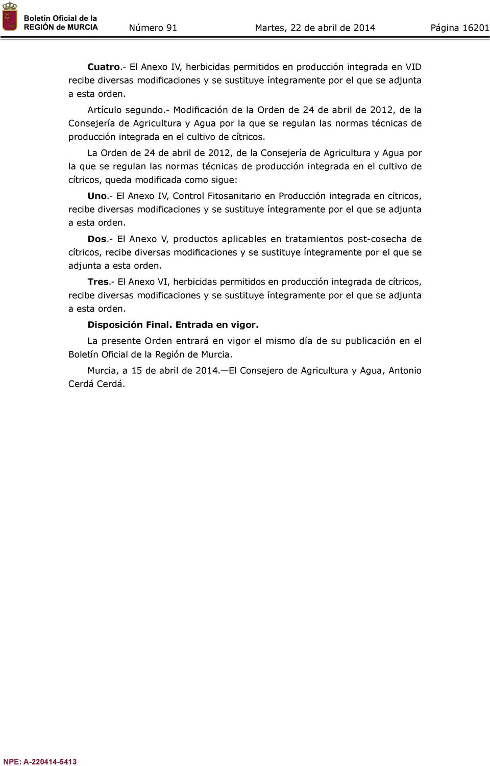 La Orden de 24 de abril de 2012, de la Consejería de Agricultura y Agua por la que se regulan las normas técnicas de producción integrada en el cultivo de cítricos, queda modificada como sigue: Uno.