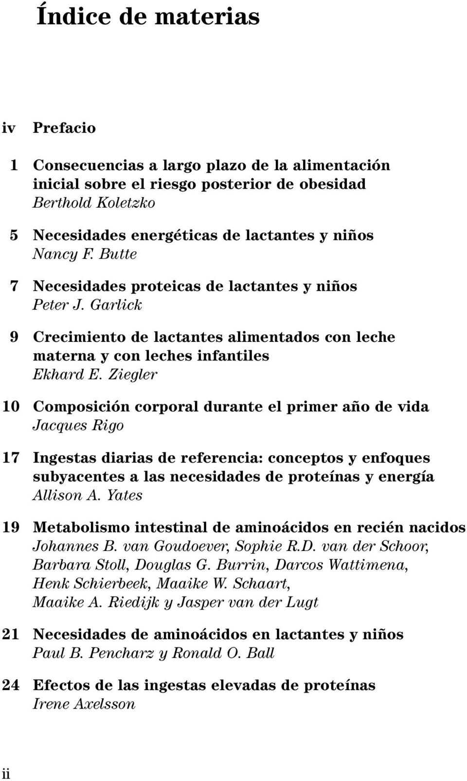 Ziegler 10 Composición corporal durante el primer año de vida Jacques Rigo 17 Ingestas diarias de referencia: conceptos y enfoques subyacentes a las necesidades de proteínas y energía Allison A.