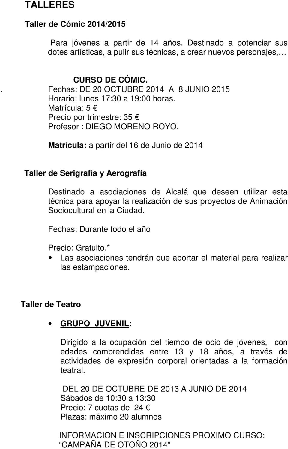 Matrícula: a partir del 16 de Junio de 2014 Taller de Serigrafía y Aerografía Destinado a asociaciones de Alcalá que deseen utilizar esta técnica para apoyar la realización de sus proyectos de