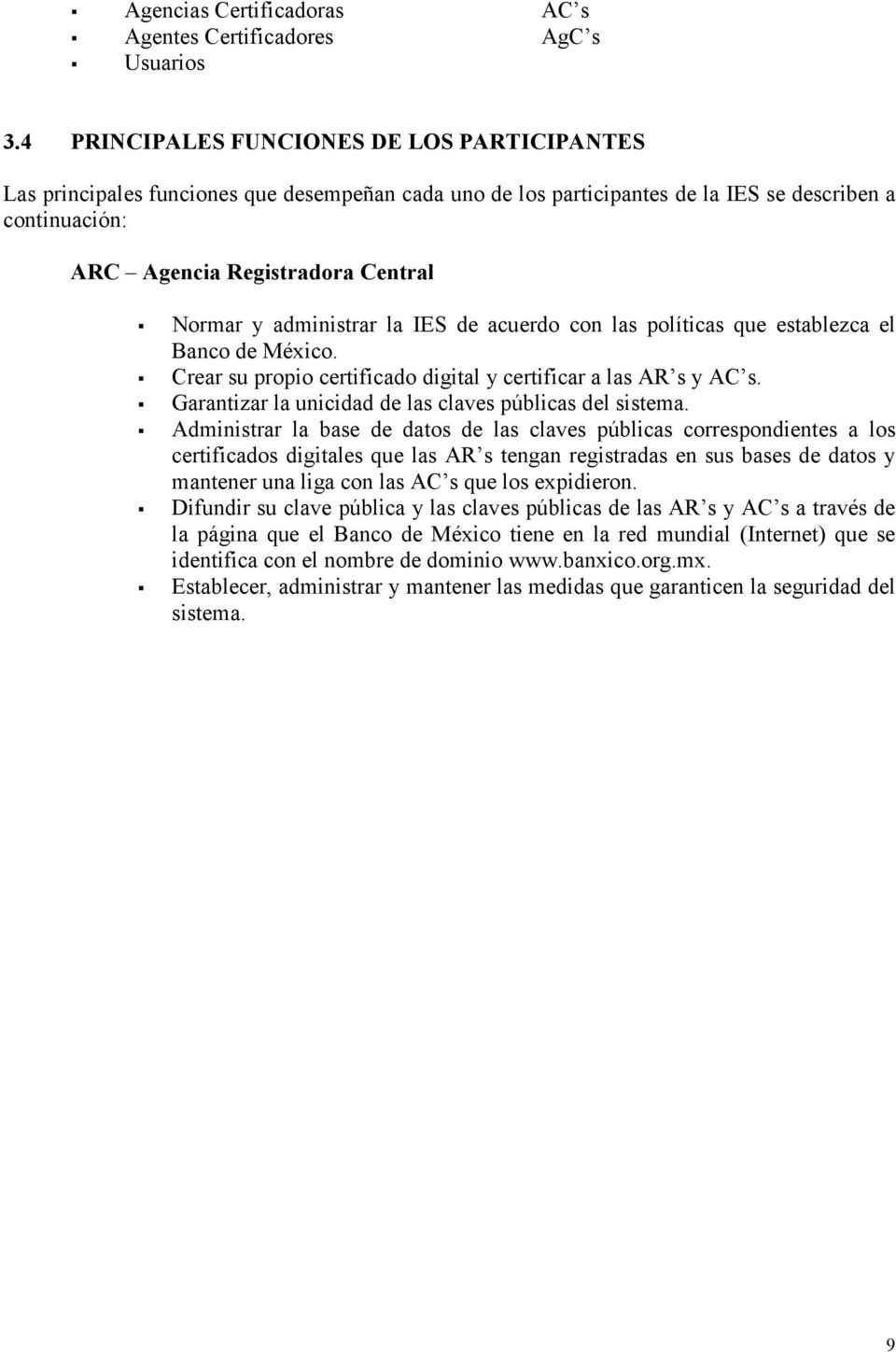 administrar la IES de acuerdo con las políticas que establezca el Banco de México. Crear su propio certificado digital y certificar a las AR s y AC s.