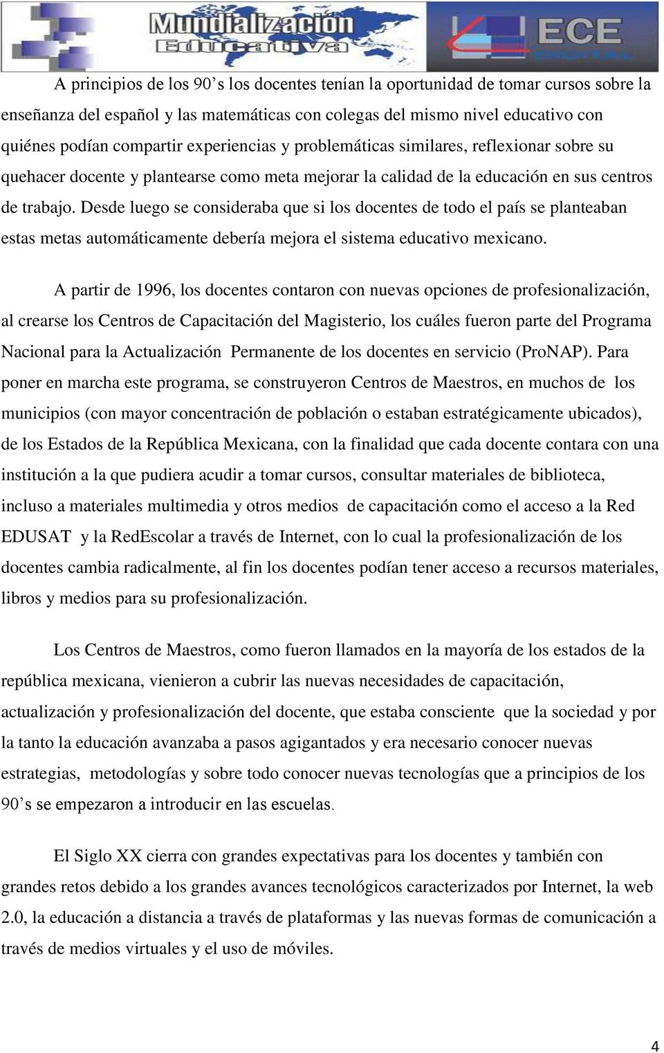 Desde luego se consideraba que si los docentes de todo el país se planteaban estas metas automáticamente debería mejora el sistema educativo mexicano.