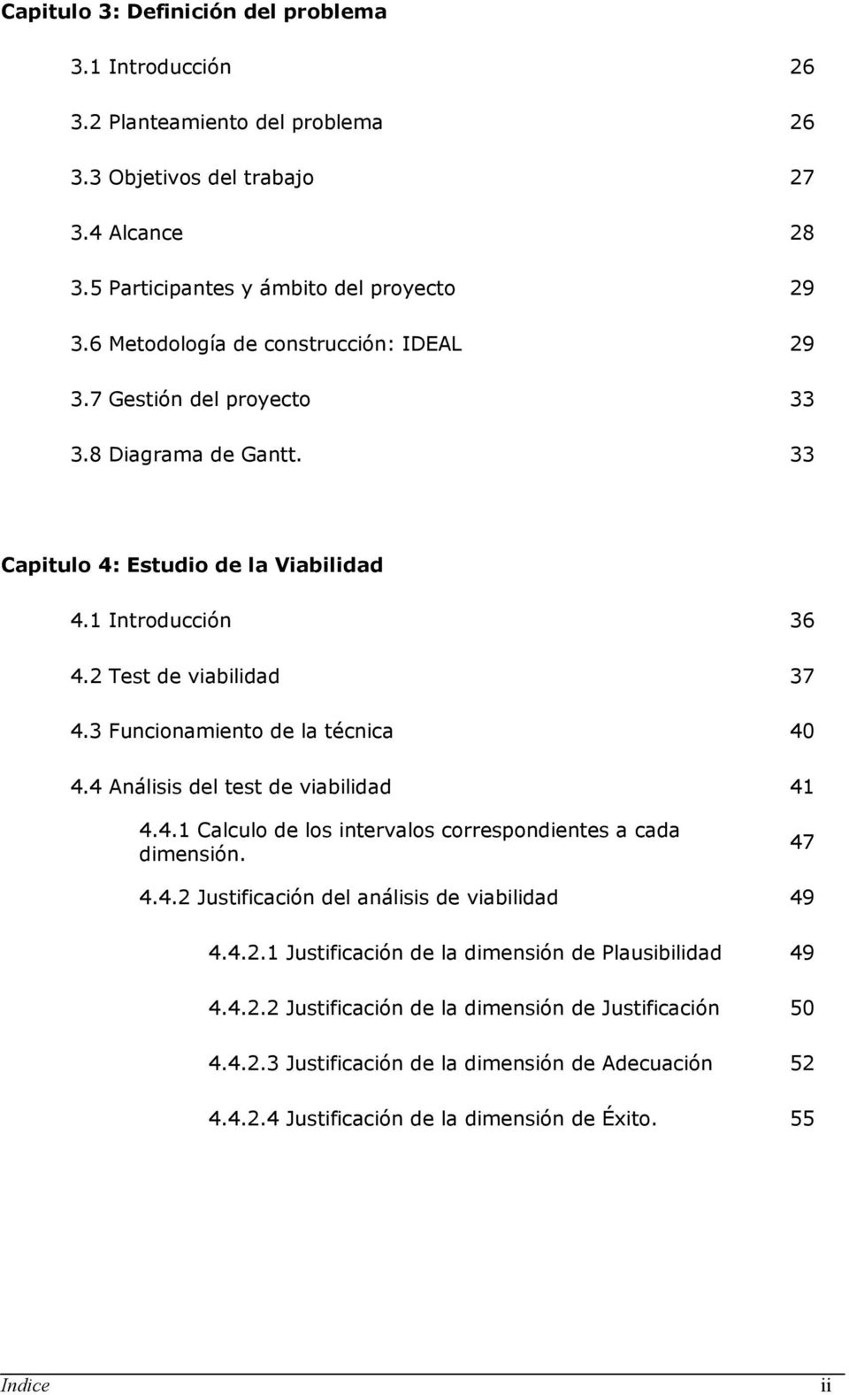 3 Funcionamiento de la técnica 40 4.4 Análisis del test de viabilidad 41 4.4.1 Calculo de los intervalos correspondientes a cada dimensión. 47 4.4.2 Justificación del análisis de viabilidad 49 4.