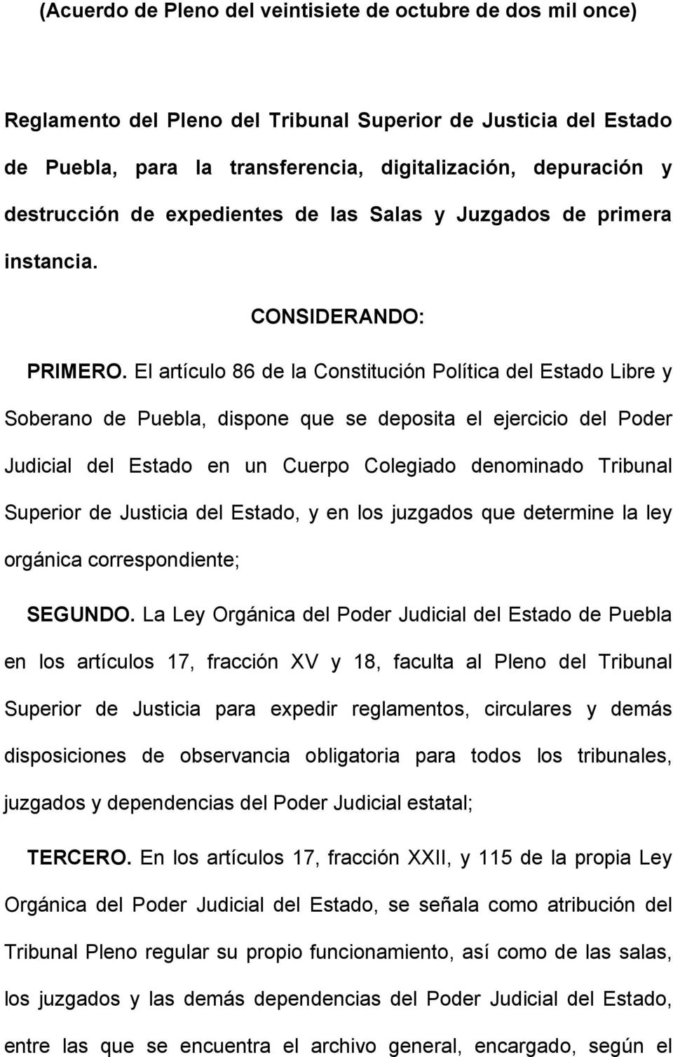 El artículo 86 de la Constitución Política del Estado Libre y Soberano de Puebla, dispone que se deposita el ejercicio del Poder Judicial del Estado en un Cuerpo Colegiado denominado Tribunal
