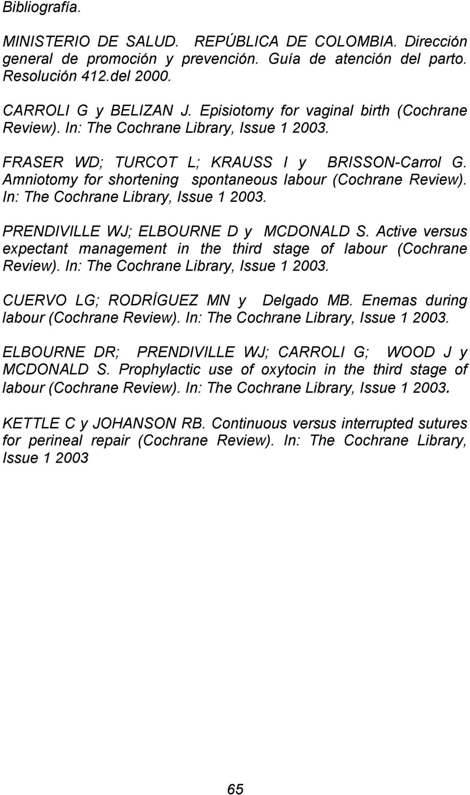 In: The Cochrane Library, Issue 1 2003. PRENDIVILLE WJ; ELBOURNE D y MCDONALD S. Active versus expectant management in the third stage of labour (Cochrane Review).
