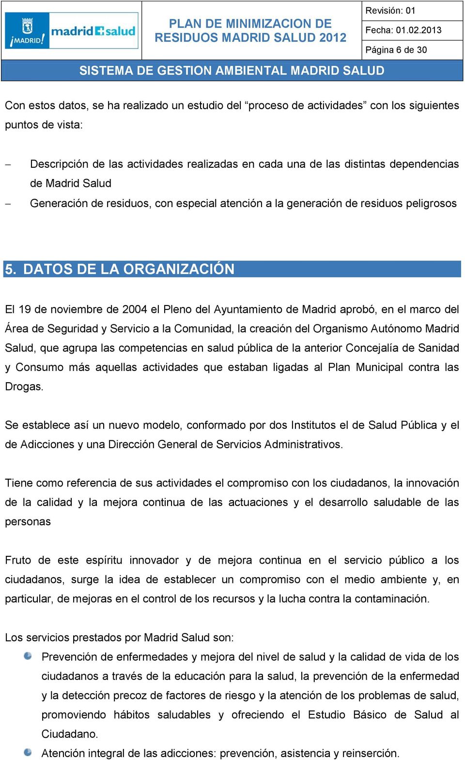 DATOS DE LA ORGANIZACIÓN El 19 de noviembre de 2004 el Pleno del Ayuntamiento de Madrid aprobó, en el marco del Área de Seguridad y Servicio a la Comunidad, la creación del Organismo Autónomo Madrid