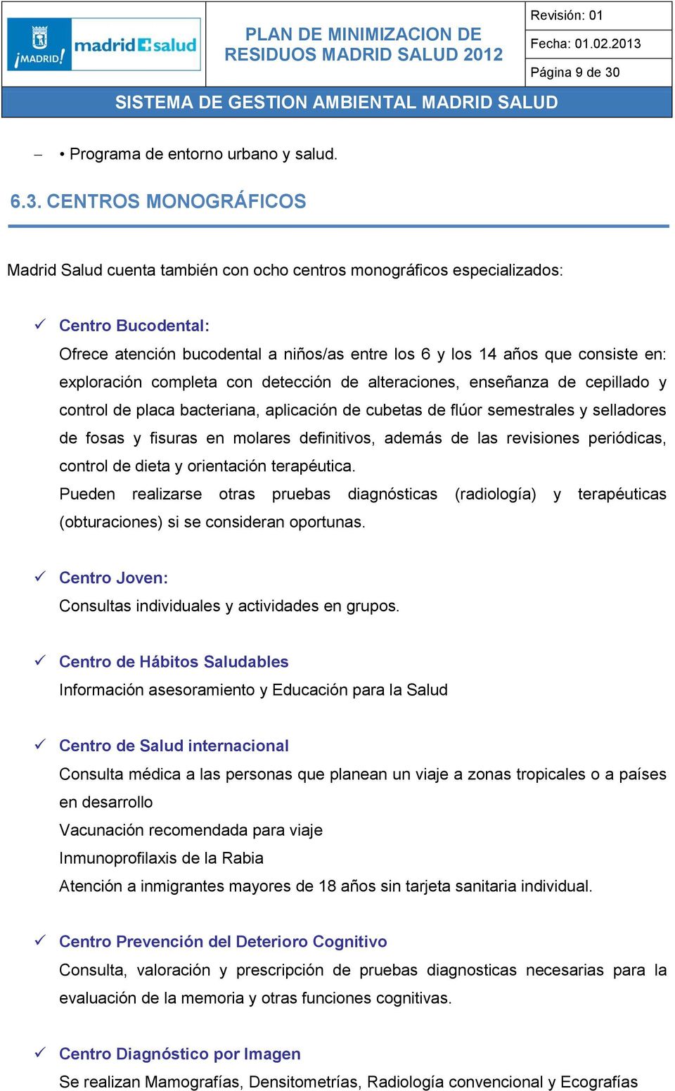CENTROS MONOGRÁFICOS Madrid Salud cuenta también con ocho centros monográficos especializados: Centro Bucodental: Ofrece atención bucodental a niños/as entre los 6 y los 14 años que consiste en: