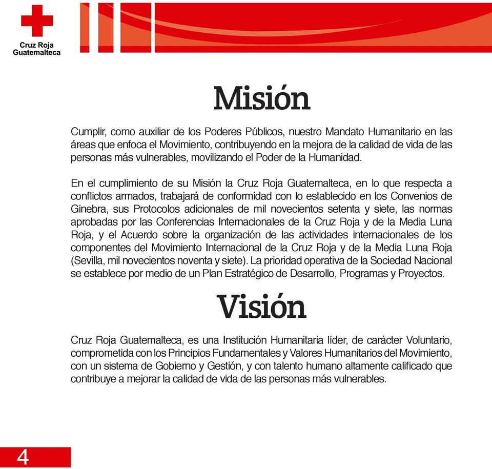 En el cumplimiento de su Misión la Cruz Roja Guatemalteca, en lo que respecta a conflictos armados, trabajará de conformidad con lo establecido en los Convenios de Ginebra, sus Protocolos adicionales