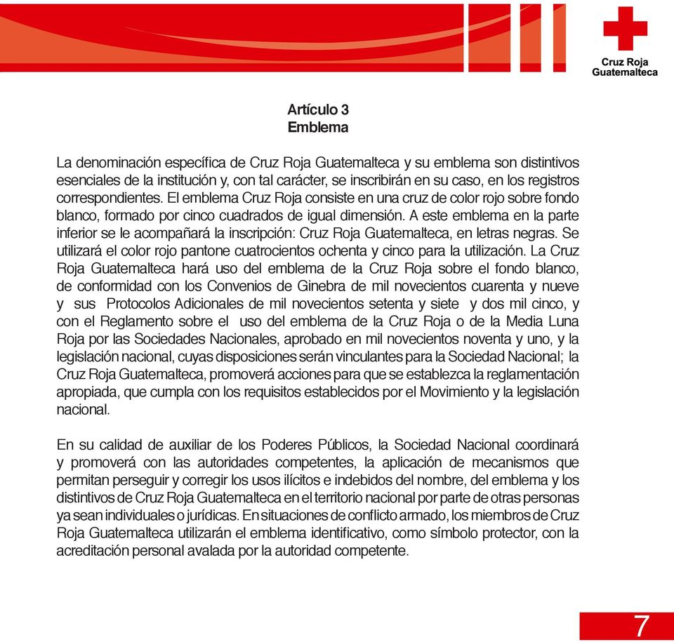 A este emblema en la parte inferior se le acompañará la inscripción: Cruz Roja Guatemalteca, en letras negras. Se utilizará el color rojo pantone cuatrocientos ochenta y cinco para la utilización.