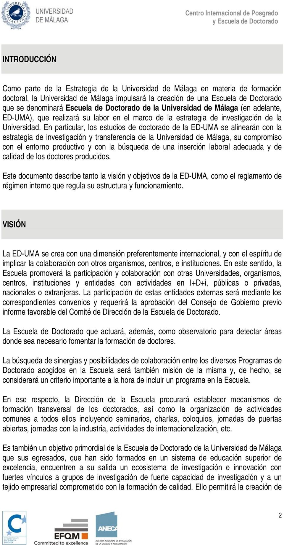 En particular, los estudios de doctorado de la ED-UMA se alinearán con la estrategia de investigación y transferencia de la Universidad de Málaga, su compromiso con el entorno productivo y con la
