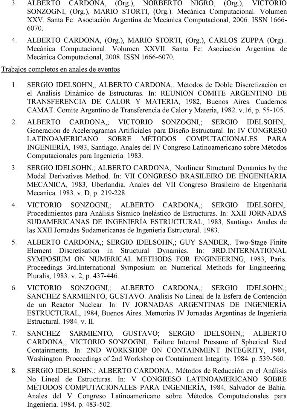 Santa Fe: Asociación Argentina de Mecánica Computacional, 2008. ISSN 1666-6070. Trabajos completos en anales de eventos 1. SERGIO IDELSOHN,; ALBERTO CARDONA,.