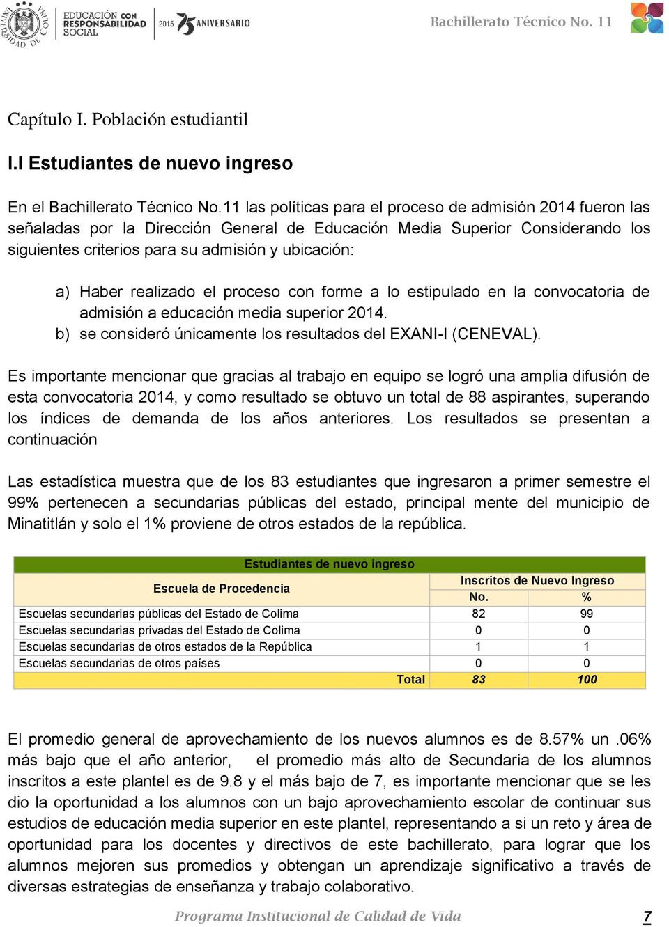 Haber realizado el proceso con forme a lo estipulado en la convocatoria de admisión a educación media superior 2014. b) se consideró únicamente los resultados del EXANI-I (CENEVAL).