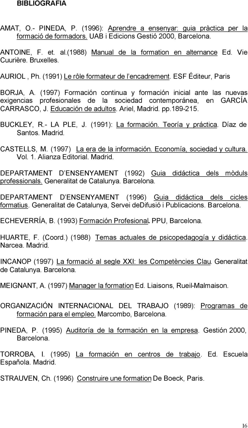 (1997) Formación continua y formación inicial ante las nuevas exigencias profesionales de la sociedad contemporánea, en GARCÍA CARRASCO, J. Educación de adultos. Ariel, Madrid. pp.189-215. BUCKLEY, R.