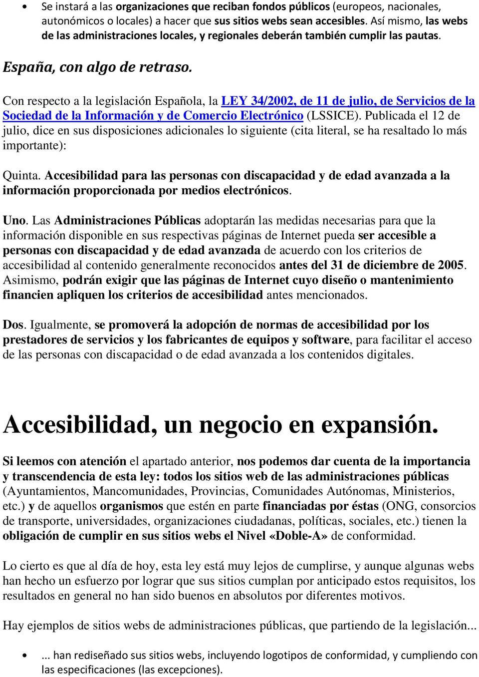 Con respecto a la legislación Española, la LEY 34/2002, de 11 de julio, de Servicios de la Sociedad de la Información y de Comercio Electrónico (LSSICE).