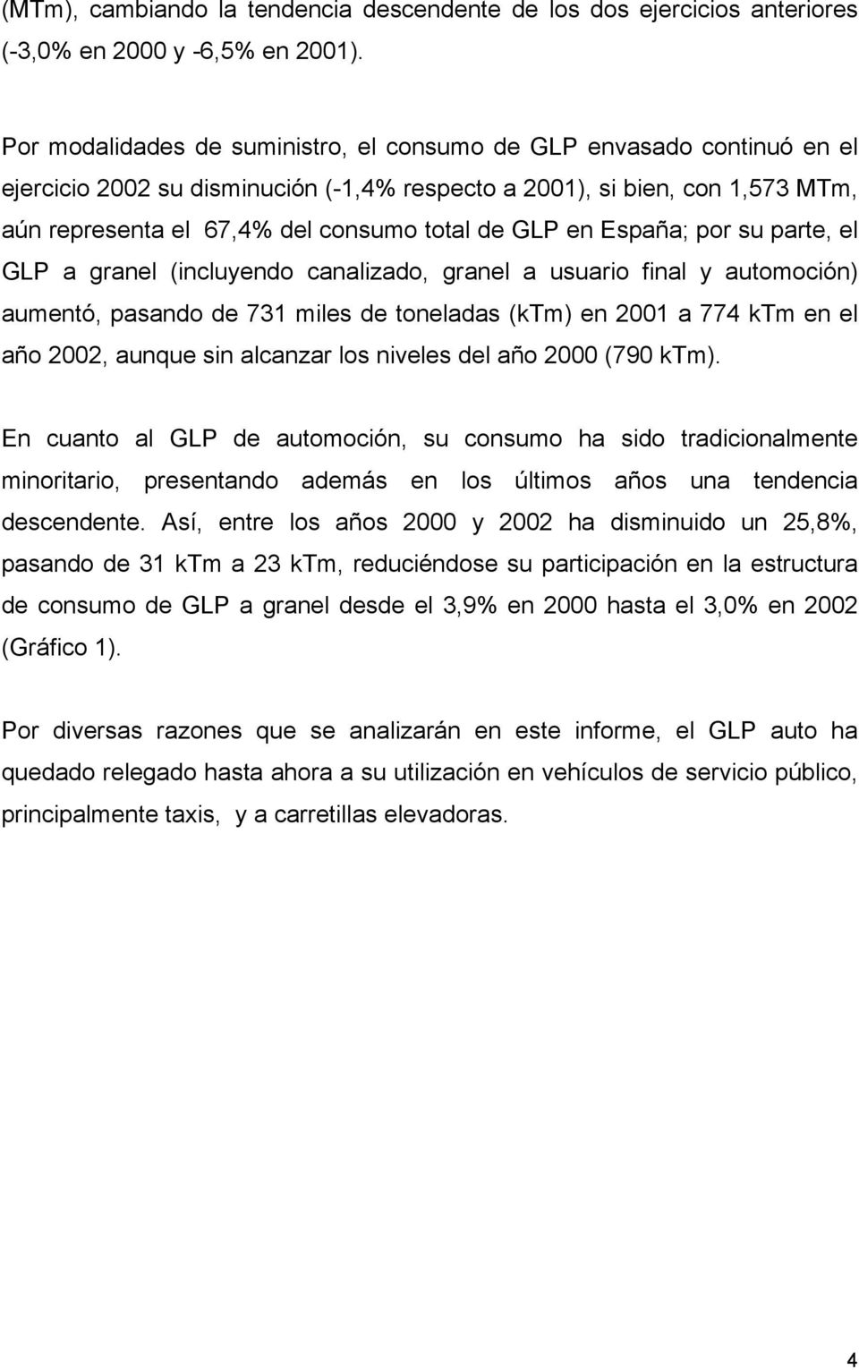 GLP en España; por su parte, el GLP a granel (incluyendo canalizado, granel a usuario final y automoción) aumentó, pasando de 731 miles de toneladas (ktm) en 2001 a 774 ktm en el año 2002, aunque sin