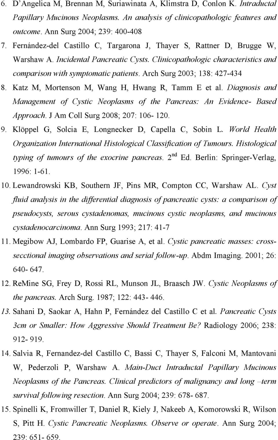 Arch Surg 2003; 138: 427-434 8. Katz M, Mortenson M, Wang H, Hwang R, Tamm E et al. Diagnosis and Management of Cystic Neoplasms of the Pancreas: An Evidence- Based Approach.