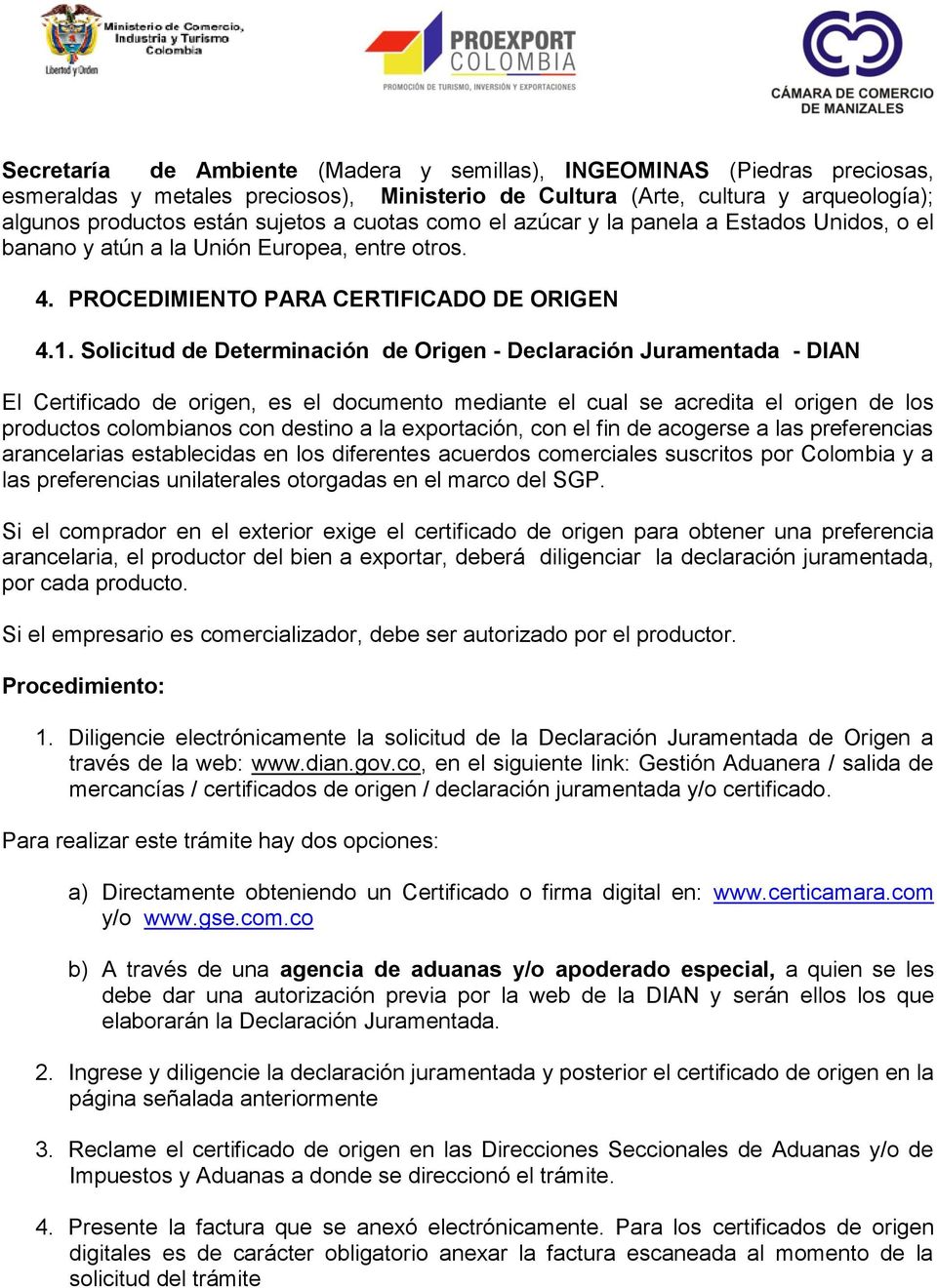Solicitud de Determinación de Origen - Declaración Juramentada - DIAN El Certificado de origen, es el documento mediante el cual se acredita el origen de los productos colombianos con destino a la