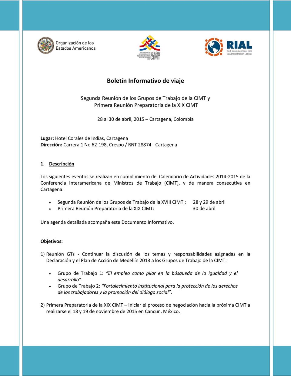 Descripción Los siguientes eventos se realizan en cumplimiento del Calendario de Actividades 2014-2015 de la Conferencia Interamericana de Ministros de Trabajo (CIMT), y de manera consecutiva en