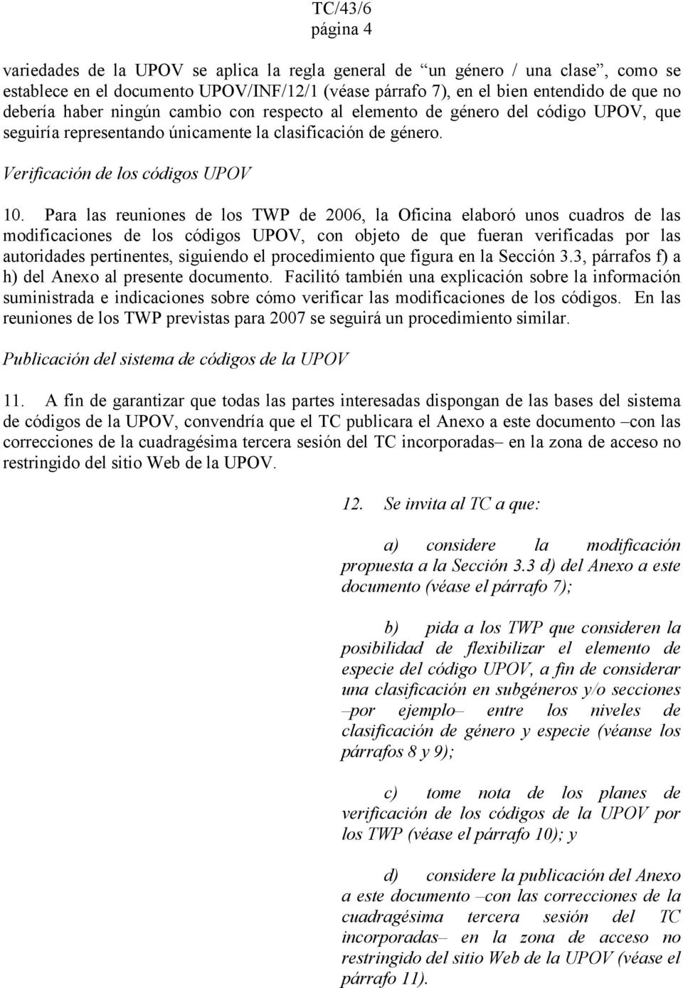 Para las reuniones de los TWP de 2006, la Oficina elaboró unos cuadros de las modificaciones de los códigos UPOV, con objeto de que fueran verificadas por las autoridades pertinentes, siguiendo el