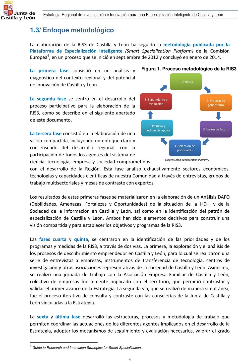 La primera fase consistió en un análisis y diagnóstico del contexto regional y del potencial de innovación de Castilla y León. Figura 1. Proceso metodológico de la RIS3 1.