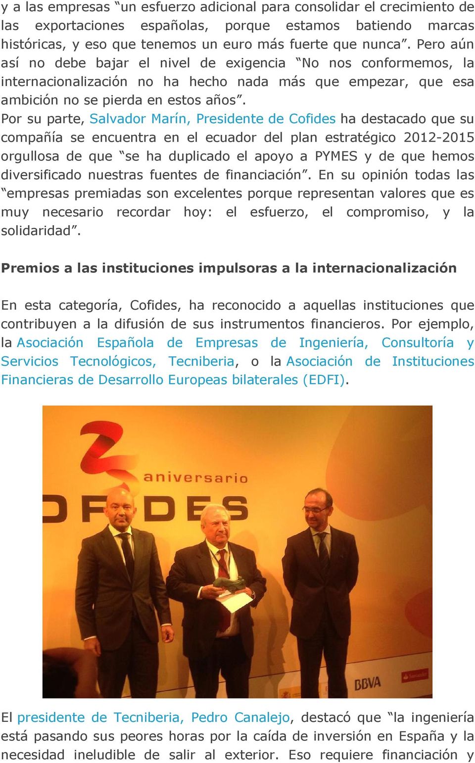 Por su parte, Salvador Marín, Presidente de Cofides ha destacado que su compañía se encuentra en el ecuador del plan estratégico 2012-2015 orgullosa de que se ha duplicado el apoyo a PYMES y de que