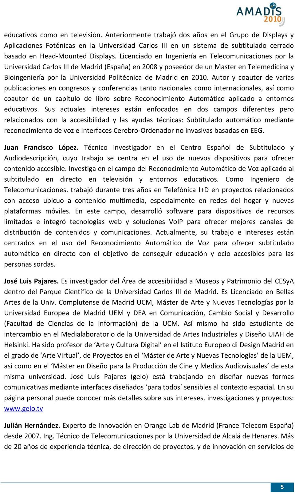 Licenciado en Ingeniería en Telecomunicaciones por la Universidad Carlos III de Madrid (España) en 2008 y poseedor de un Master en Telemedicina y Bioingeniería por la Universidad Politécnica de