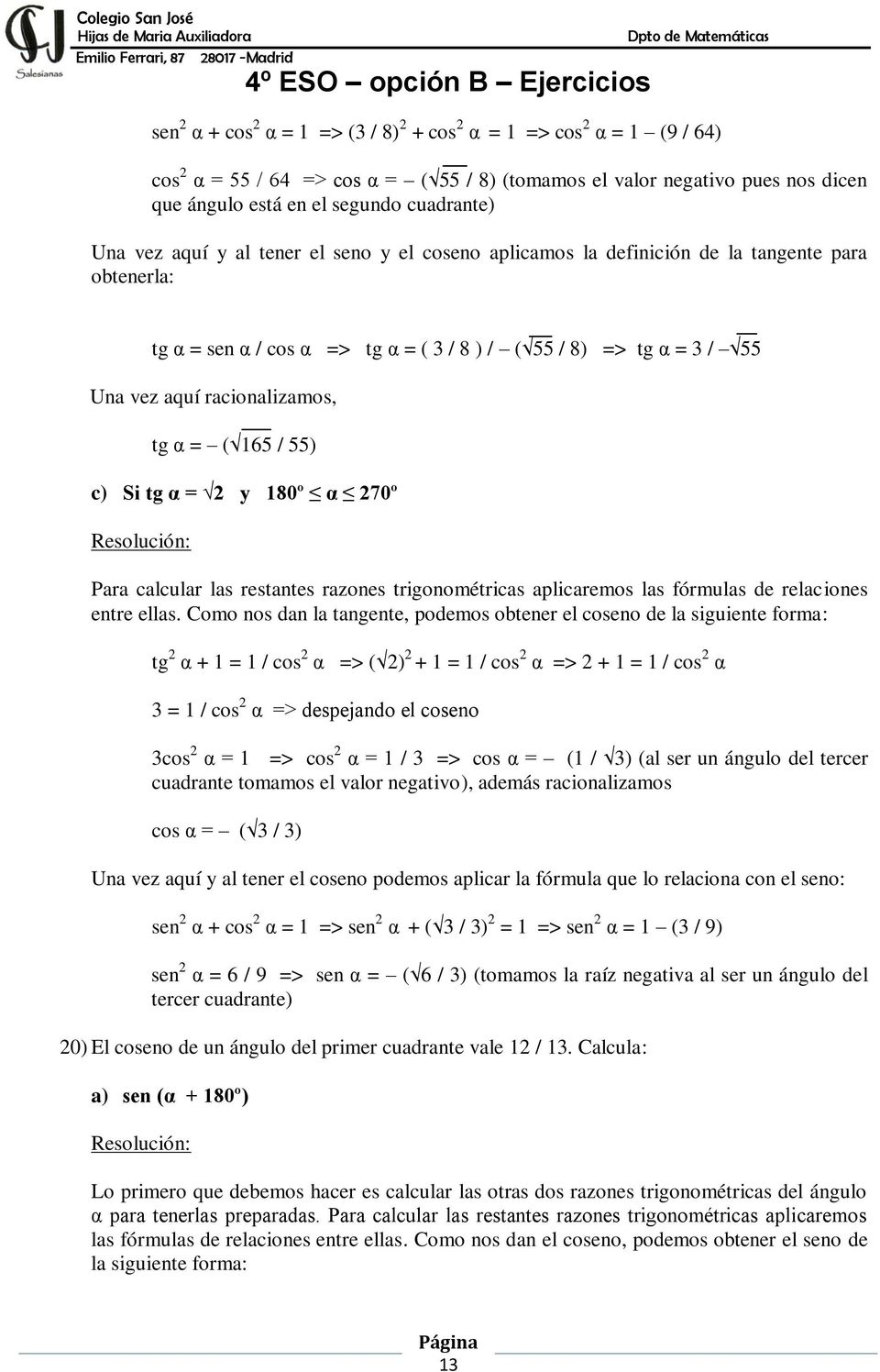 = ( 165 / 55) c) Si tg α = 2 y 180º α 270º Para calcular las restantes razones trigonométricas aplicaremos las fórmulas de relaciones entre ellas.