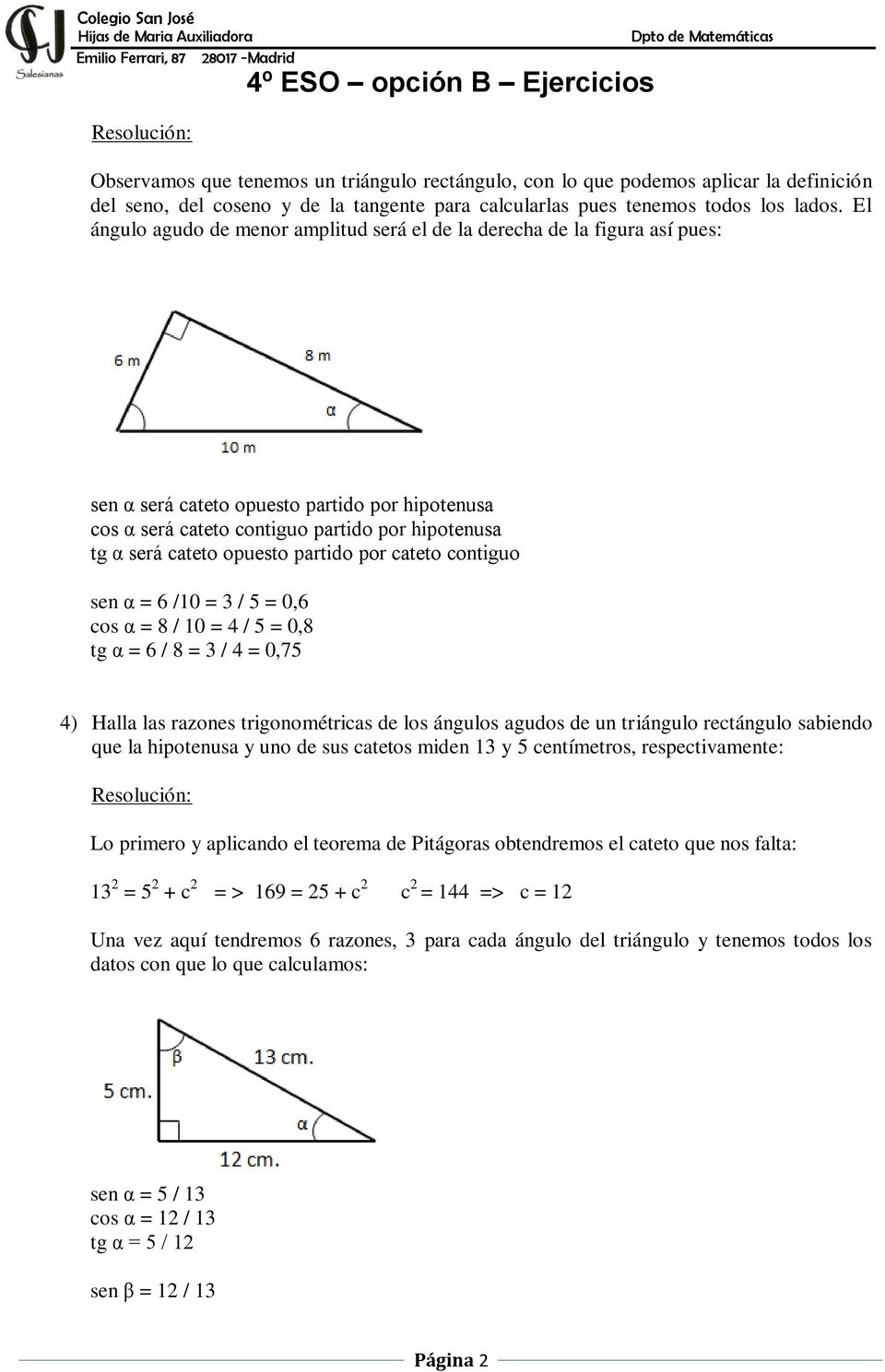 opuesto partido por cateto contiguo sen α = 6 /10 = 3 / 5 = 0,6 cos α = 8 / 10 = 4 / 5 = 0,8 tg α = 6 / 8 = 3 / 4 = 0,75 4) Halla las razones trigonométricas de los ángulos agudos de un triángulo