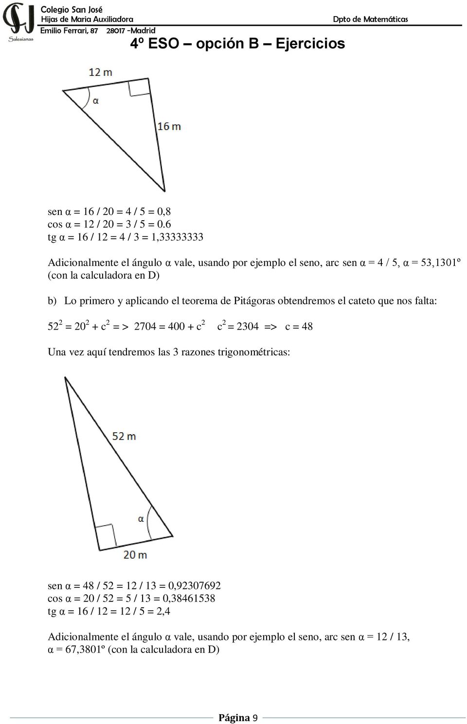 Lo primero y aplicando el teorema de Pitágoras obtendremos el cateto que nos falta: 52 2 = 20 2 + c 2 = > 2704 = 400 + c 2 c 2 = 2304 => c = 48 Una vez aquí