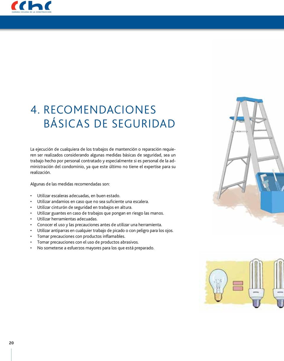 Algunas de las medidas recomendadas son: Utilizar escaleras adecuadas, en buen estado. Utilizar andamios en caso que no sea suficiente una escalera.