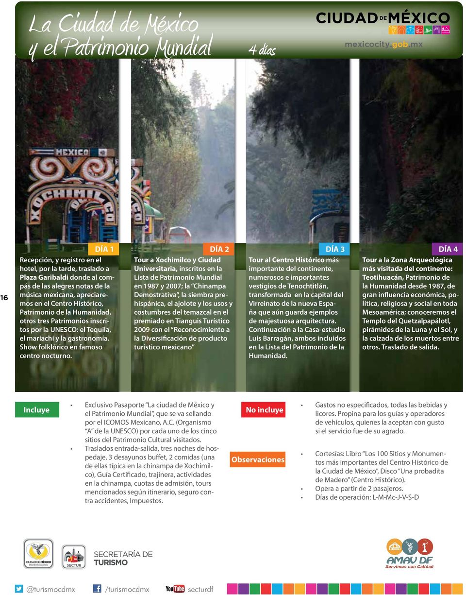 DÍA 1 DÍA 2 DÍA 3 DÍA 4 Tour a Xochimilco y Ciudad Universitaria, inscritos en la Lista de Patrimonio Mundial en 1987 y 2007; la Chinampa Demostrativa, la siembra prehispánica, el ajolote y los usos